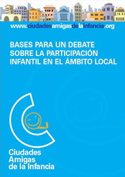 Ciudades Amigas de la Infancia. Bases para un debate sobre la participaci&oacute;n infantil en el &aacute;mbito local