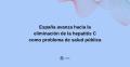 01/10/2024 - España avanza hacia la eliminación de la hepatitis C como problema de salud pública